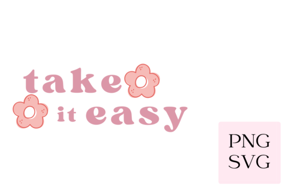 Take It Easy Floral SVG PNG for Graphics & Illustrations